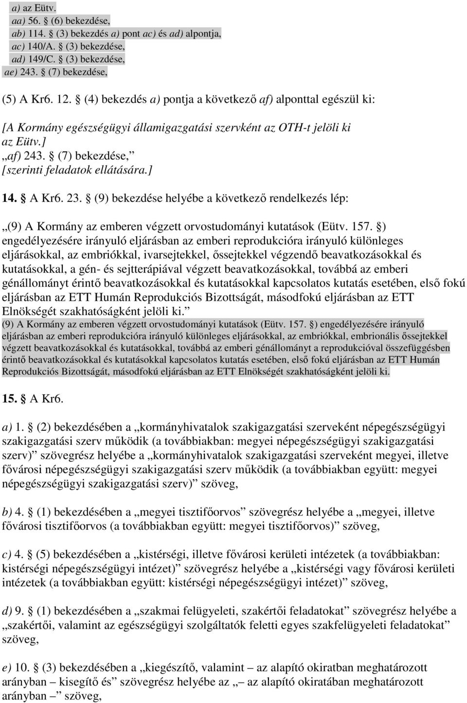 A Kr6. 23. (9) bekezdése helyébe a következı rendelkezés lép: (9) A Kormány az emberen végzett orvostudományi kutatások (Eütv. 157.