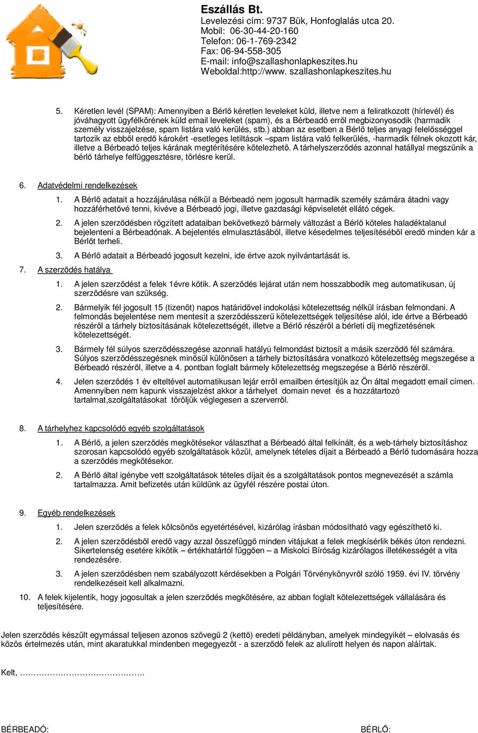 ) abban az esetben a Bérlő teljes anyagi felelősséggel tartozik az ebből eredő károkért -esetleges letiltások spam listára való felkerülés, -harmadik félnek okozott kár, illetve a Bérbeadó teljes