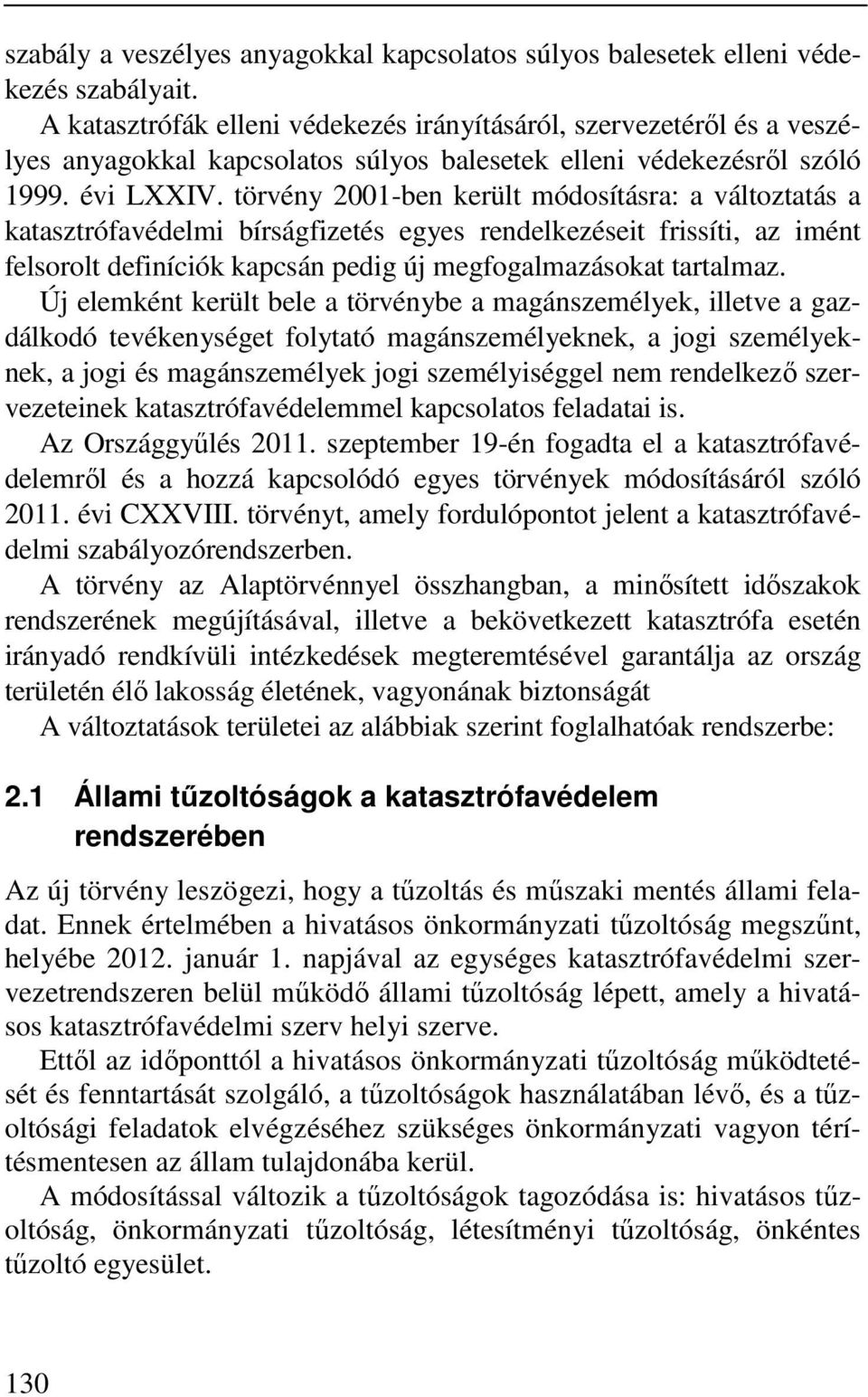 törvény 2001-ben került módosításra: a változtatás a katasztrófavédelmi bírságfizetés egyes rendelkezéseit frissíti, az imént felsorolt definíciók kapcsán pedig új megfogalmazásokat tartalmaz.