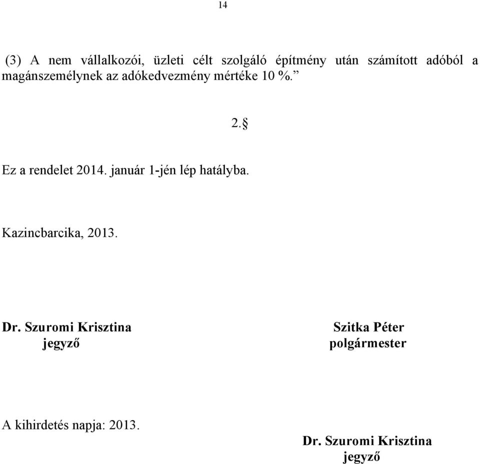 Ez a rendelet 2014. január 1-jén lép hatályba. Kazincbarcika, 2013. Dr.