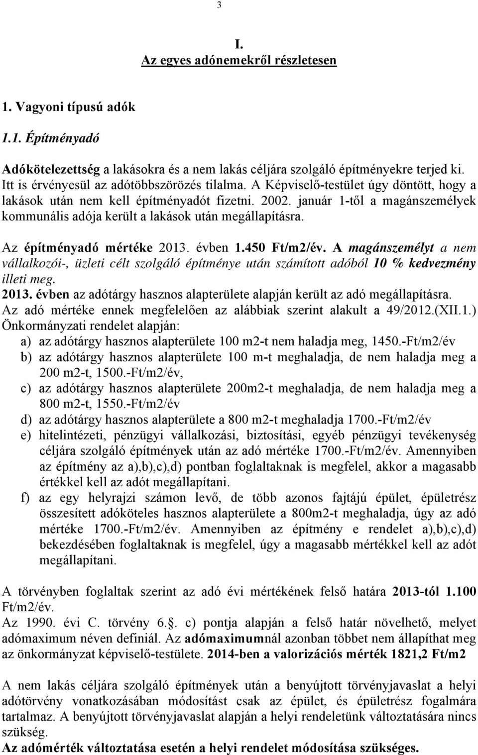 január 1-től a magánszemélyek kommunális adója került a lakások után megállapításra. Az építményadó mértéke 2013. évben 1.450 Ft/m2/év.