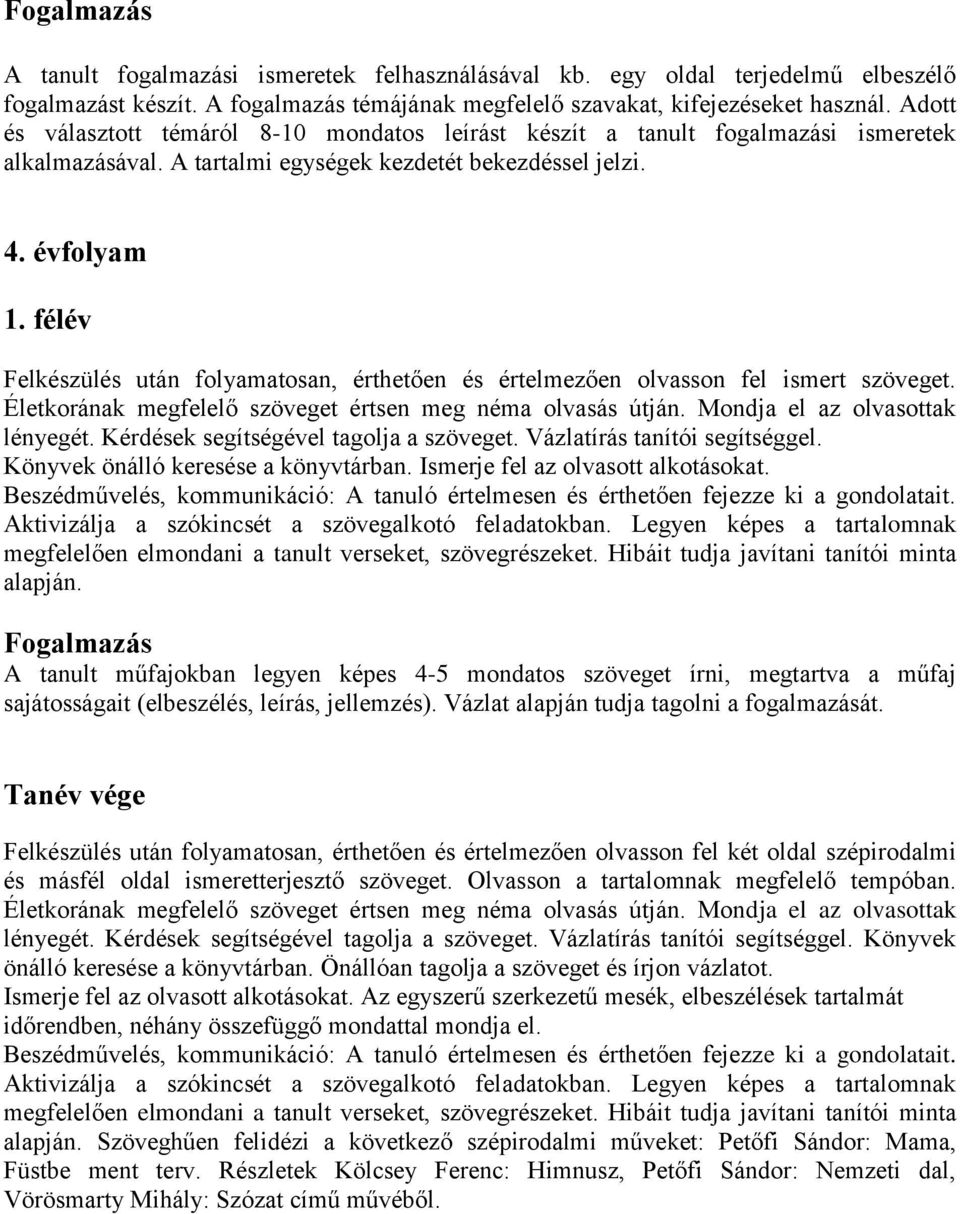 évfolyam Felkészülés után folyamatosan, érthetően és értelmezően olvasson fel ismert szöveget. Életkorának megfelelő szöveget értsen meg néma olvasás útján. Mondja el az olvasottak lényegét.