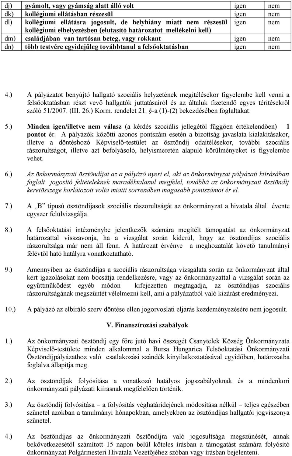 ) A pályázatot benyújtó hallgató szociális helyzetének megítélésekor figyelembe kell venni a felsőoktatásban részt vevő hallgatók juttatásairól és az általuk fizetendő egyes térítésekről szóló