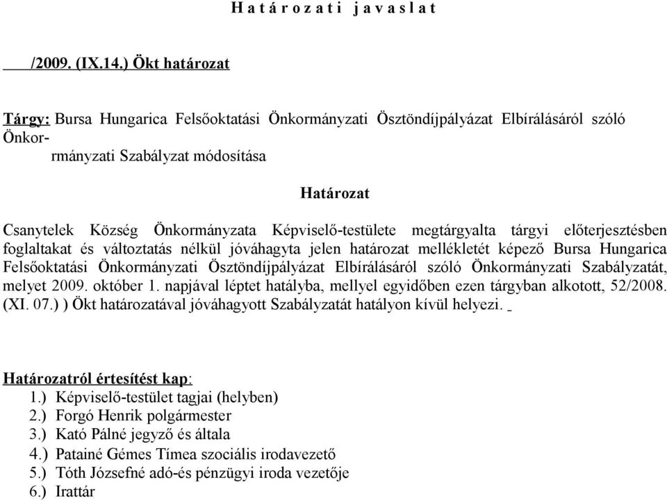 Képviselő-testülete megtárgyalta tárgyi előterjesztésben foglaltakat és változtatás nélkül jóváhagyta jelen határozat mellékletét képező Bursa Hungarica Felsőoktatási Önkormányzati Ösztöndíjpályázat