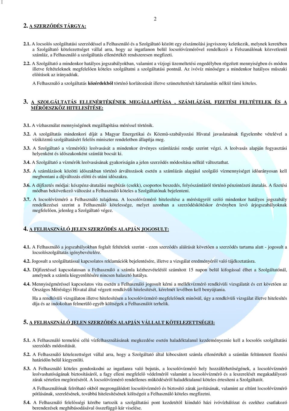 belül locsolóvízmérővel rendelkező a Felszanálónak közvetlenül számláz, a Felhasználó a szolgáltatás ellenértékét rendszeresen megfizeti. 2.