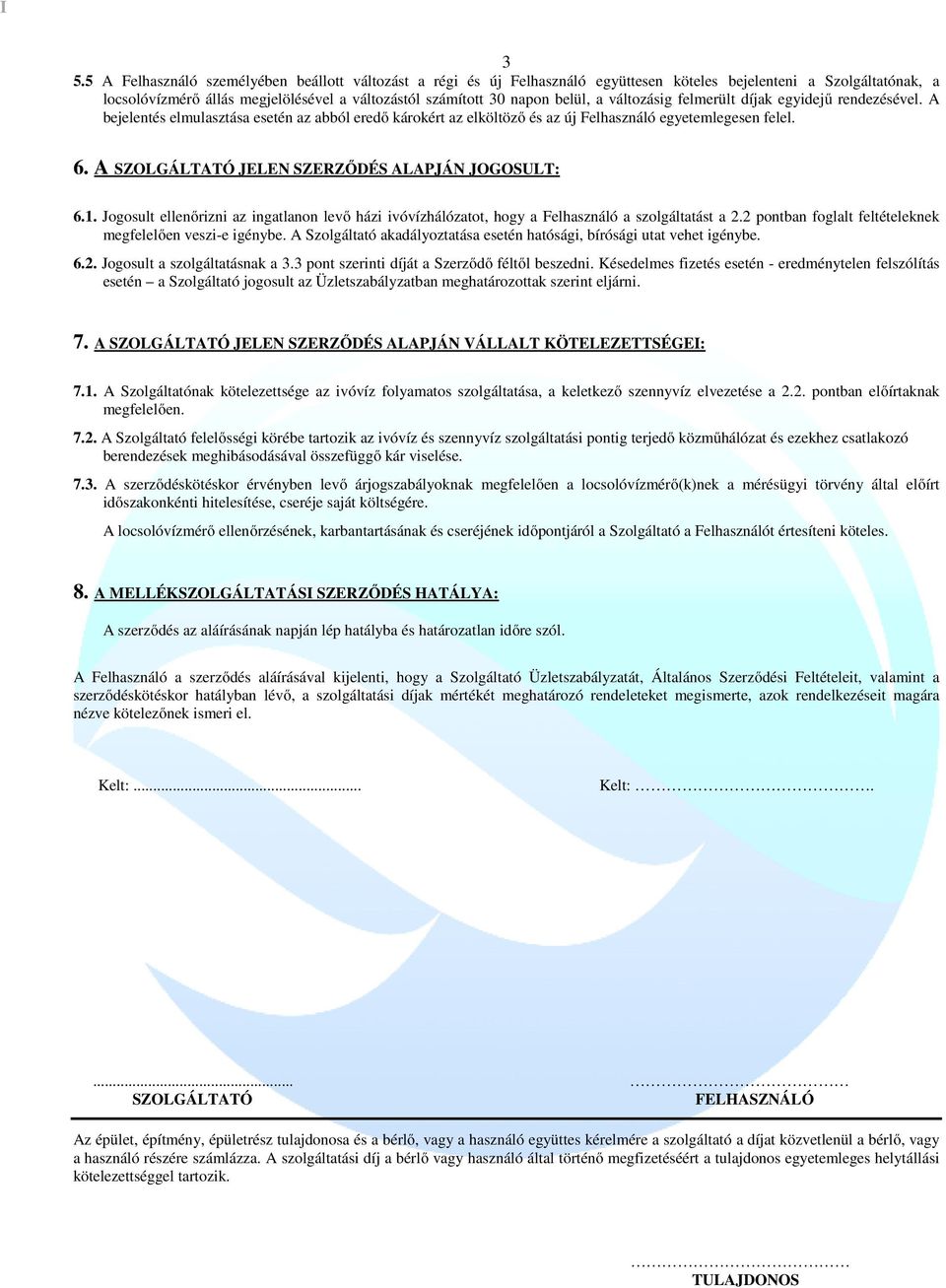 A SZOLGÁLTATÓ JELEN SZERZŐDÉS ALAPJÁN JOGOSULT: 6.1. Jogosult ellenőrizni az ingatlanon levő házi ivóvízhálózatot, hogy a Felhasználó a szolgáltatást a 2.