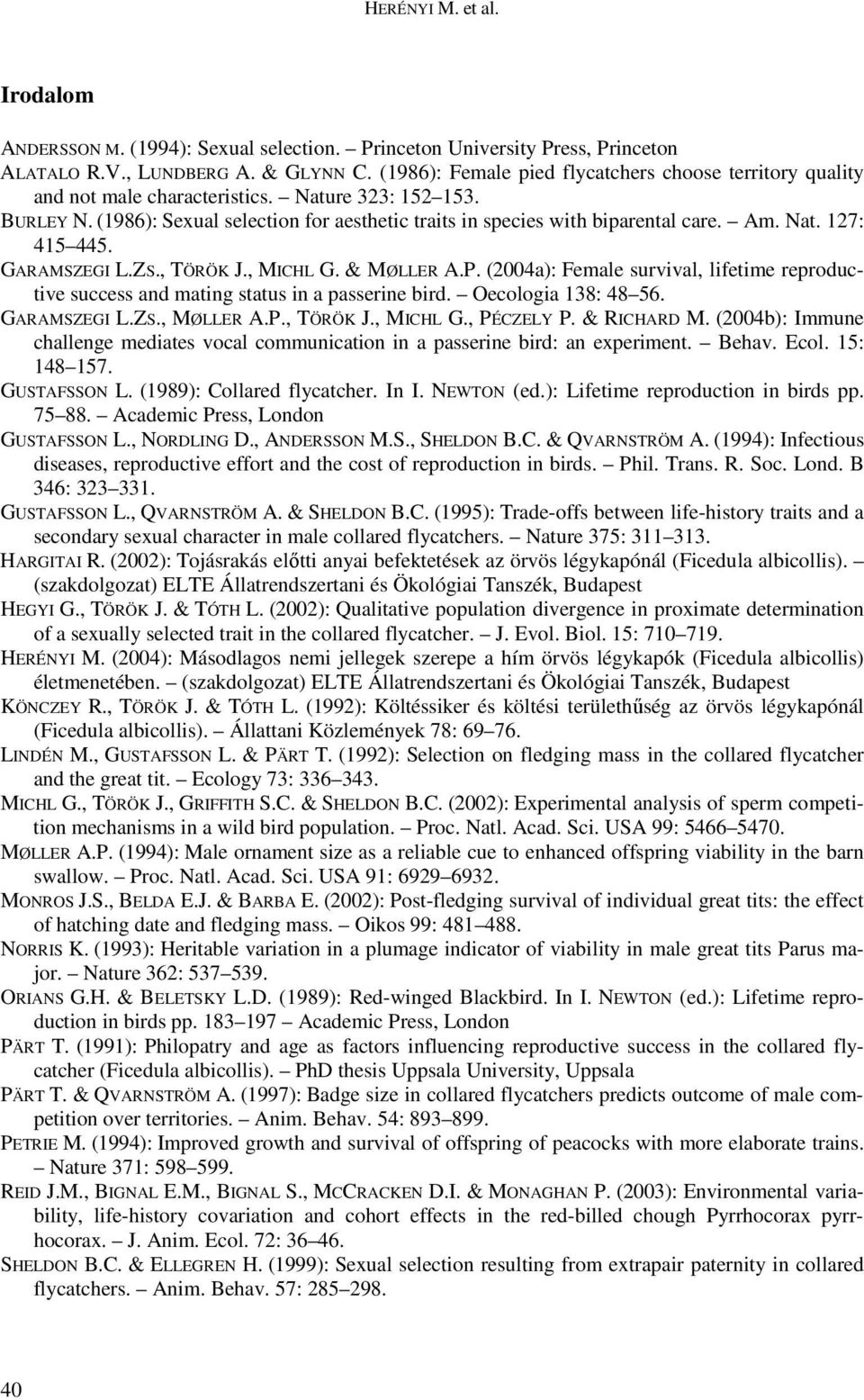 Nat. 127: 415 445. GARAMSZEGI L.ZS., TÖRÖK J., MICHL G. & MØLLER A.P. (2004a): Female survival, lifetime reproductive success and mating status in a passerine bird. Oecologia 138: 48 56. GARAMSZEGI L.ZS., MØLLER A.