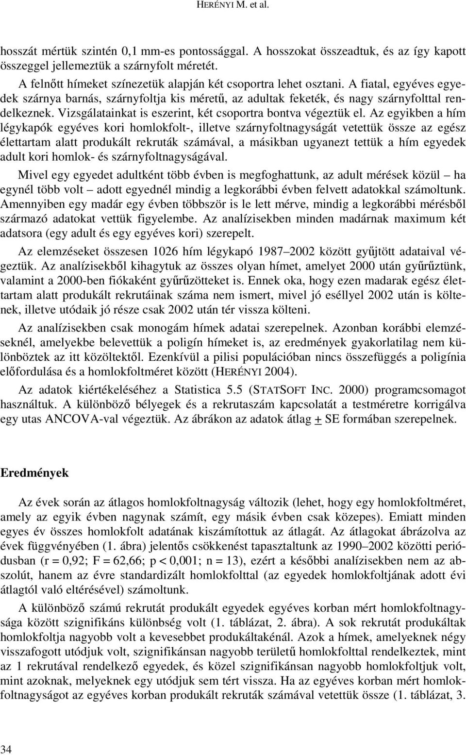 Vizsgálatainkat is eszerint, két csoportra bontva végeztük el.