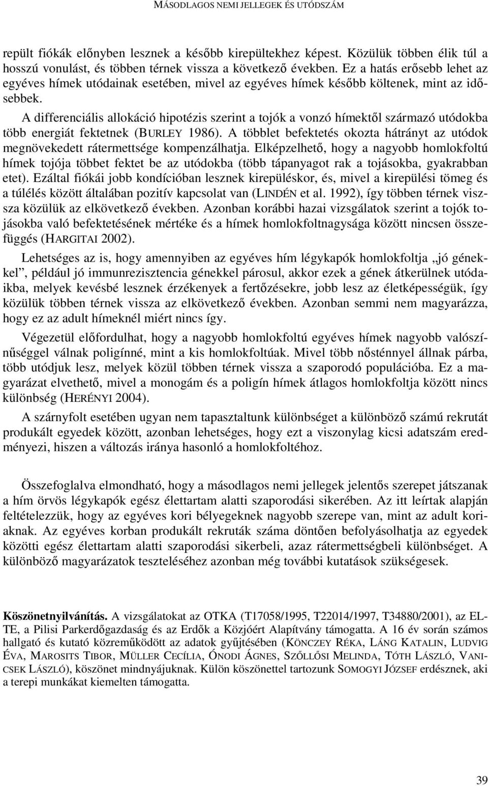 A differenciális allokáció hipotézis szerint a tojók a vonzó hímektıl származó utódokba több energiát fektetnek (BURLEY 1986).