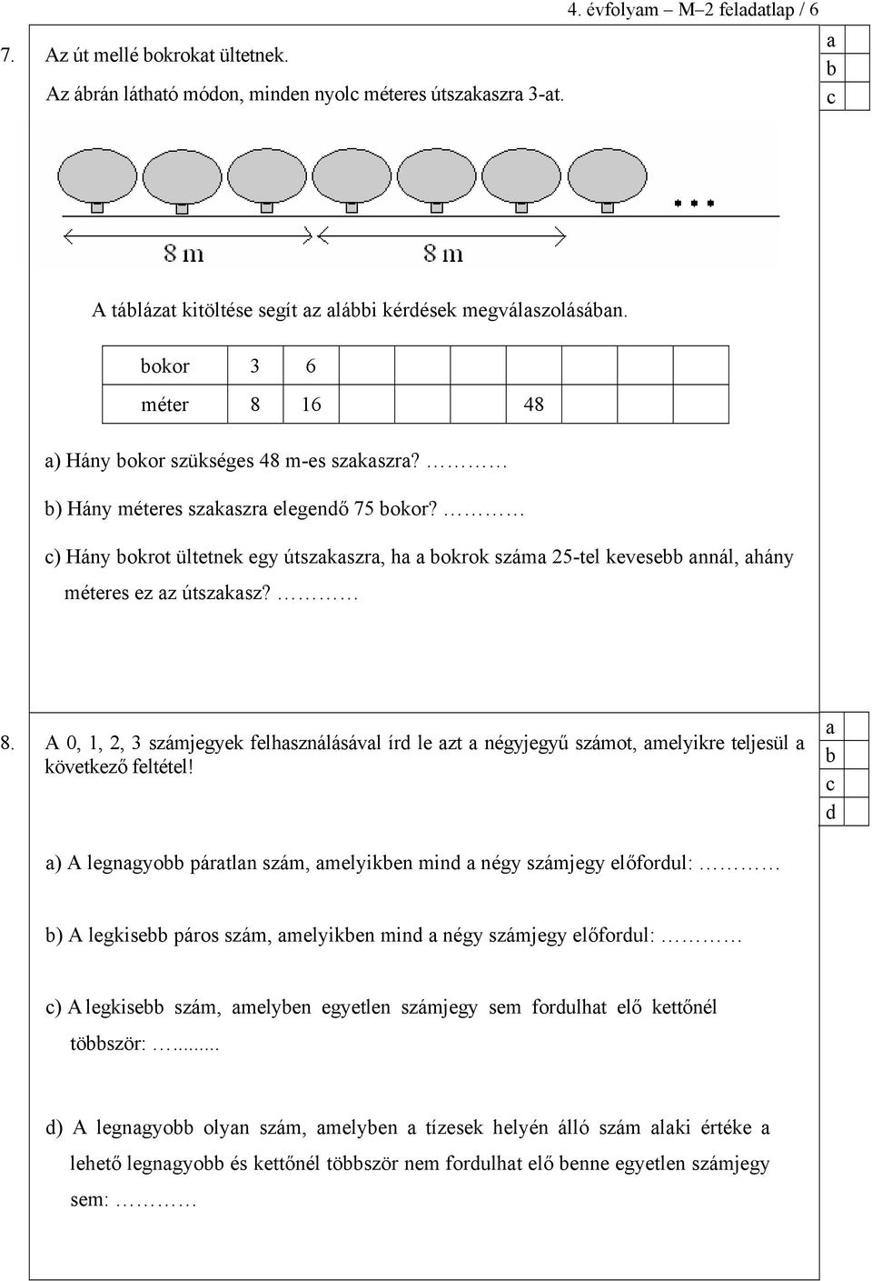 d ) A legngyo pártln szám, melyiken mind négy számjegy előfordul: ) A legkise páros szám, melyiken mind négy számjegy előfordul: ) A legkise szám, melyen egyetlen számjegy sem fordulht elő kettőnél