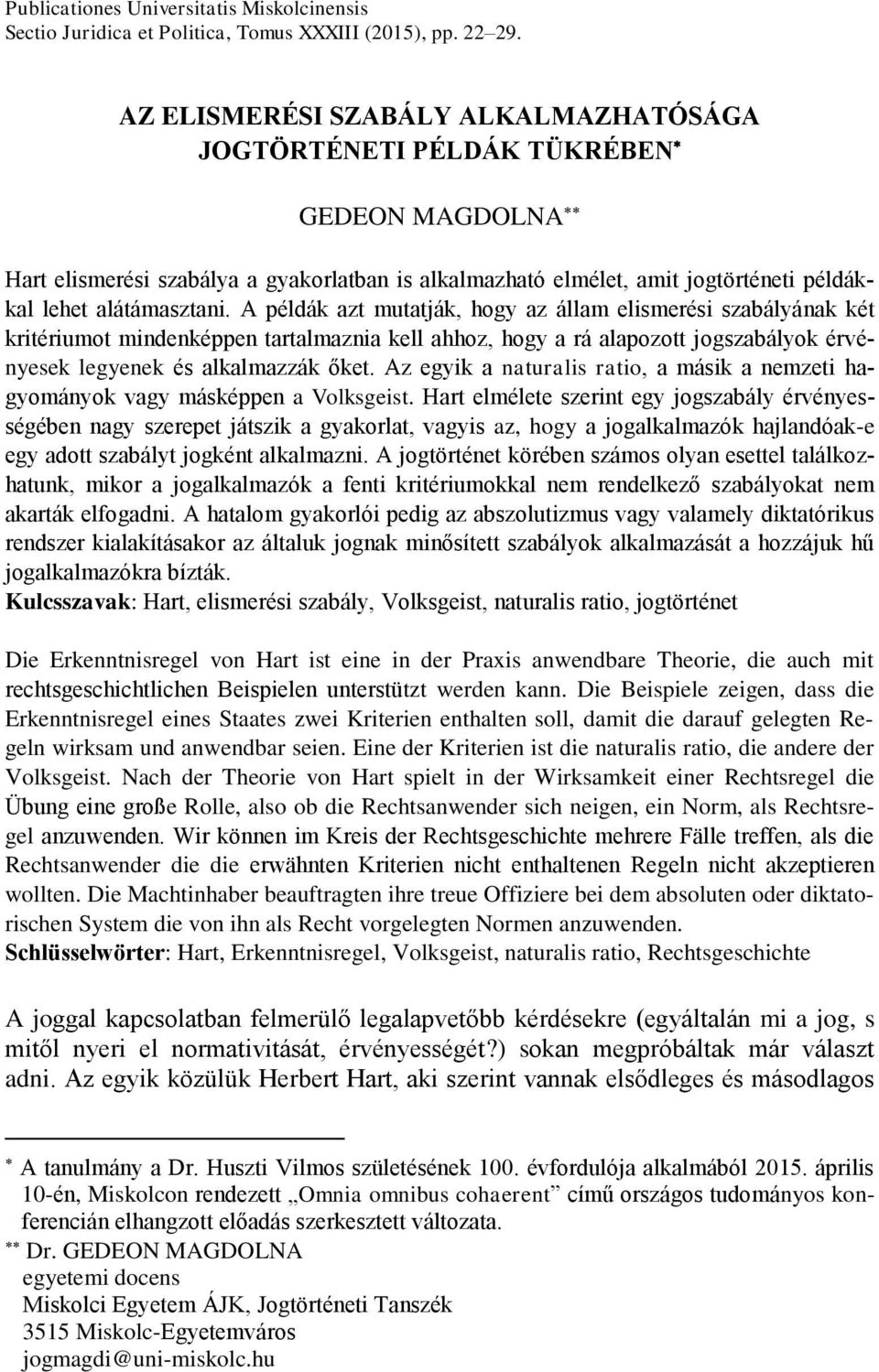 A példák azt mutatják, hogy az állam elismerési szabályának két kritériumot mindenképpen tartalmaznia kell ahhoz, hogy a rá alapozott jogszabályok érvényesek legyenek és alkalmazzák őket.