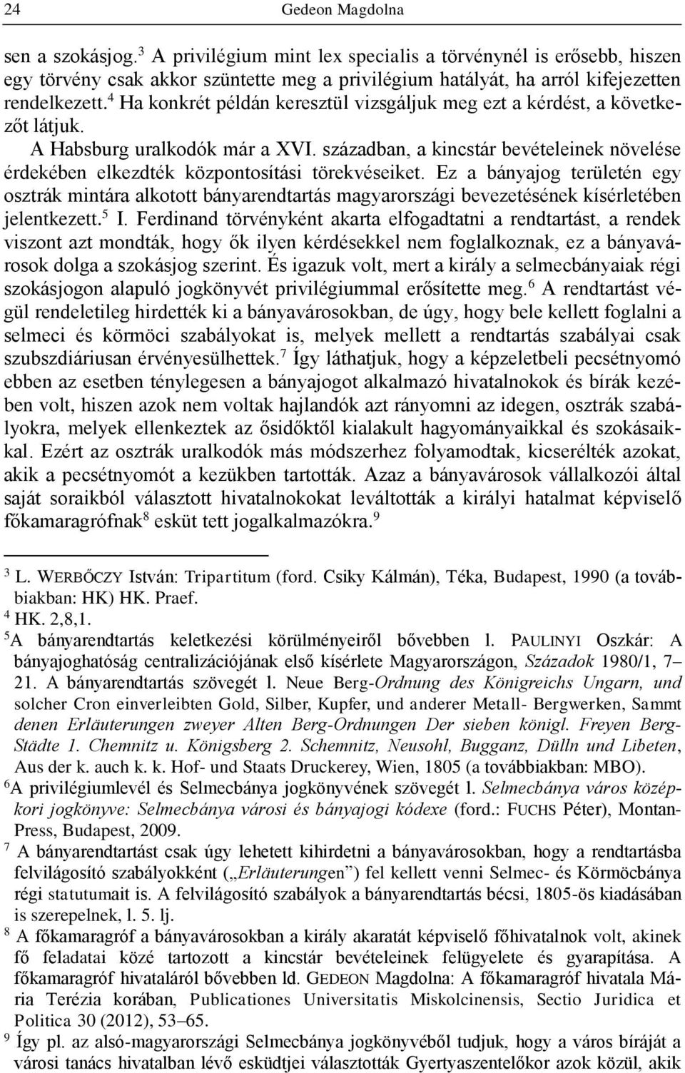 században, a kincstár bevételeinek növelése érdekében elkezdték központosítási törekvéseiket.
