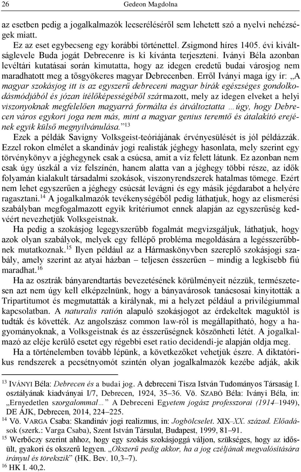 Iványi Béla azonban levéltári kutatásai során kimutatta, hogy az idegen eredetű budai városjog nem maradhatott meg a tősgyökeres magyar Debrecenben.