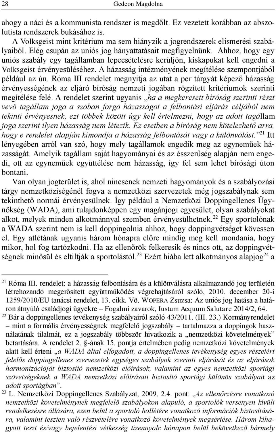 Ahhoz, hogy egy uniós szabály egy tagállamban lepecsételésre kerüljön, kiskapukat kell engedni a Volksgeist érvényesüléséhez. A házasság intézményének megítélése szempontjából például az ún.