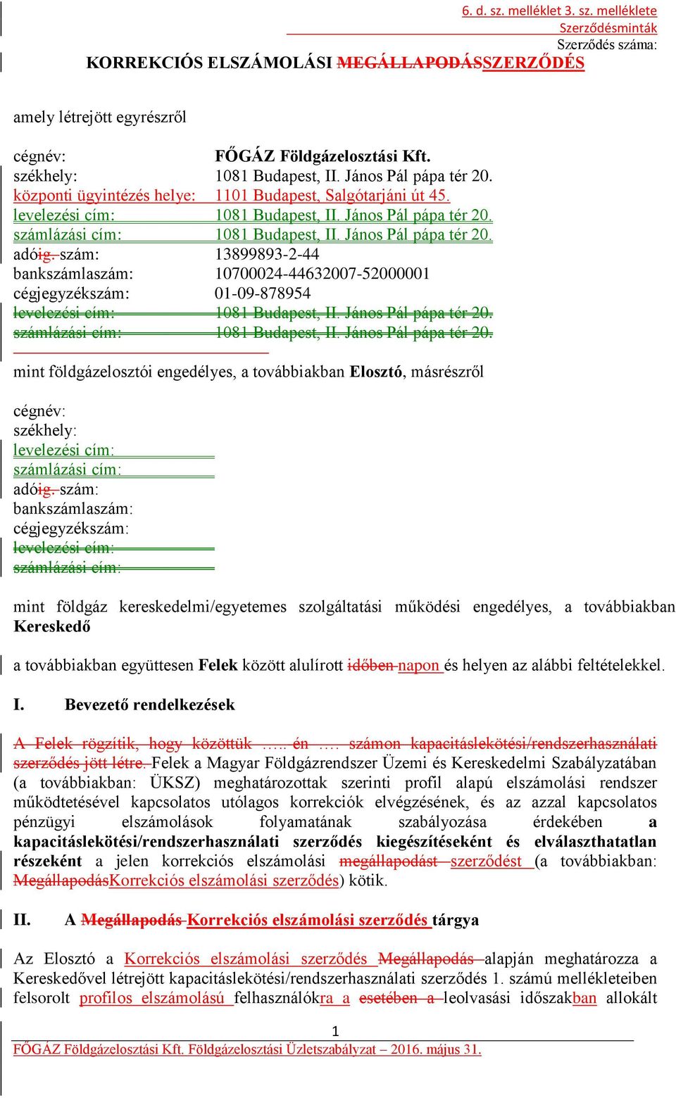 szám: 13899893-2-44 bankszámlaszám: 10700024-44632007-52000001 cégjegyzékszám: 01-09-878954 levelezési cím: 1081 Budapest, II. János Pál pápa tér 20. számlázási cím: 1081 Budapest, II.