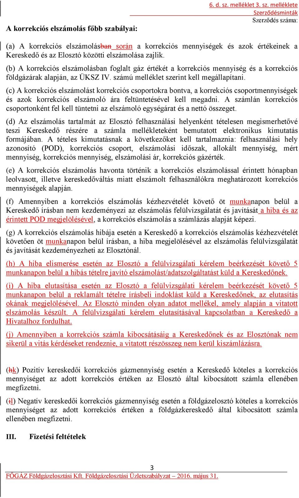 (c) A korrekciós elszámolást korrekciós csoportokra bontva, a korrekciós csoportmennyiségek és azok korrekciós elszámoló ára feltüntetésével kell megadni.