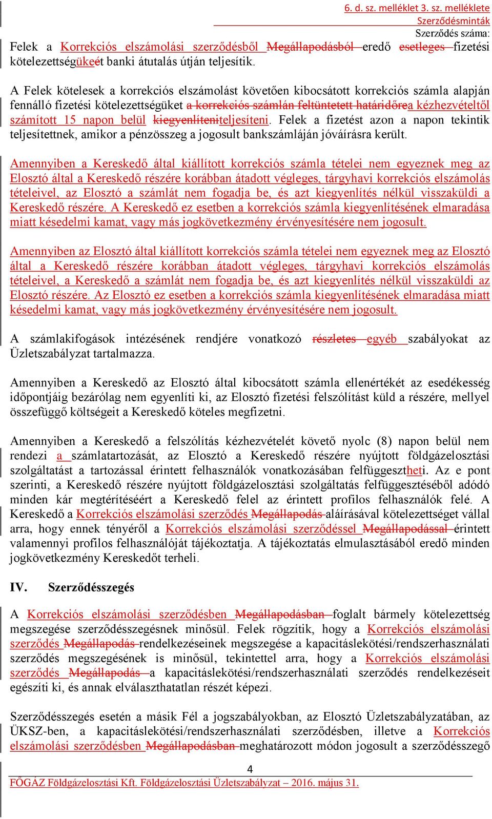 napon belül kiegyenlíteniteljesíteni. Felek a fizetést azon a napon tekintik teljesítettnek, amikor a pénzösszeg a jogosult bankszámláján jóváírásra került.