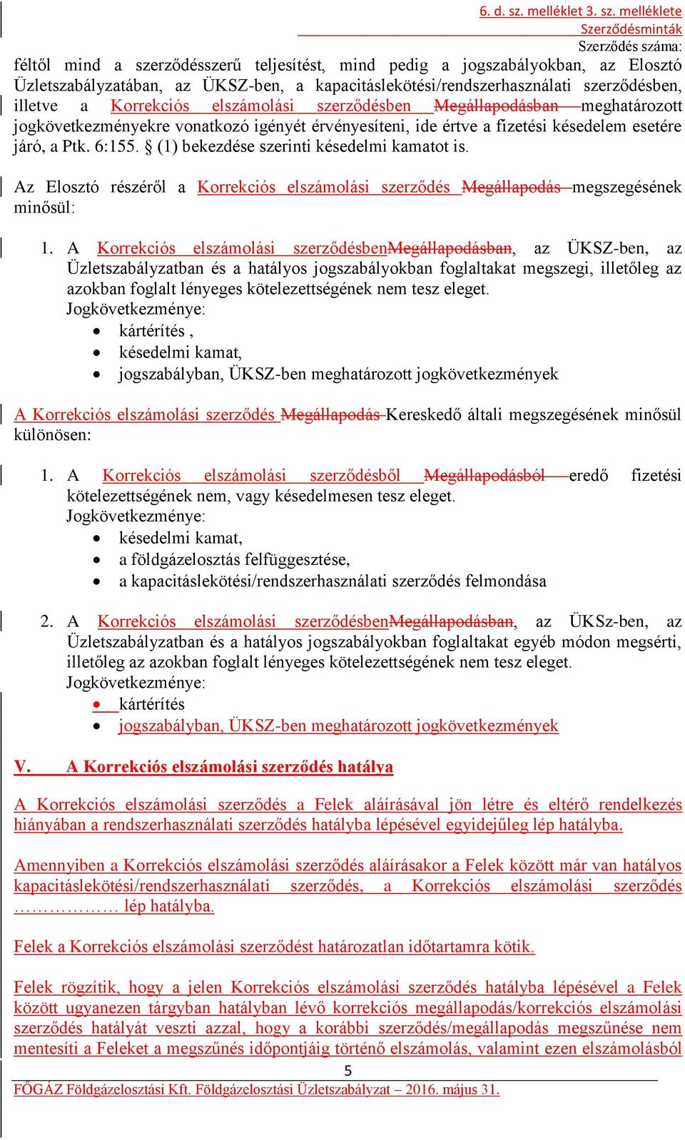 melléklete féltől mind a szerződésszerű teljesítést, mind pedig a jogszabályokban, az Elosztó Üzletszabályzatában, az ÜKSZ-ben, a kapacitáslekötési/rendszerhasználati szerződésben, illetve a