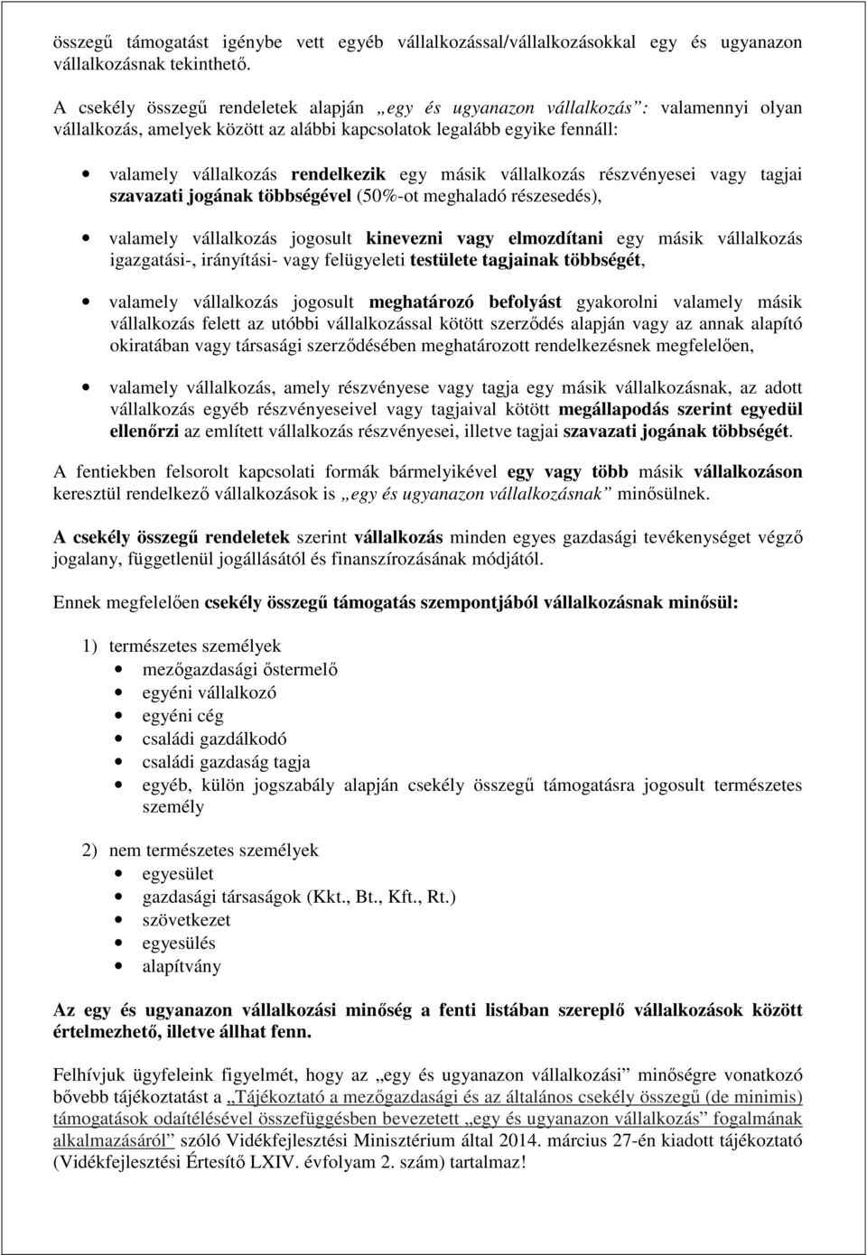 másik vállalkozás részvényesei vagy tagjai szavazati jogának többségével (50%-ot meghaladó részesedés), valamely vállalkozás jogosult kinevezni vagy elmozdítani egy másik vállalkozás igazgatási-,