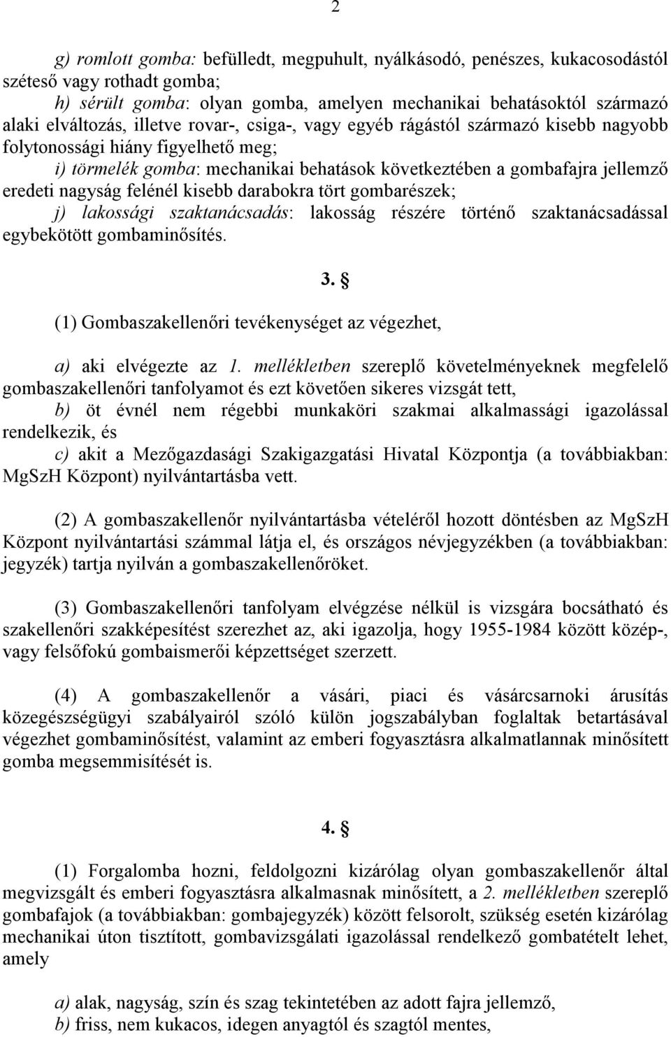 felénél kisebb darabokra tört gombarészek; j) lakossági szaktanácsadás: lakosság részére történő szaktanácsadással egybekötött gombaminősítés. 3.