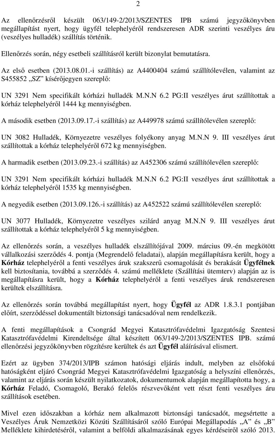 .08.01.-i szállítás) az A4400404 számú szállítólevélen, valamint az S455852 SZ kísérőjegyen szereplő: UN 3291 Nem specifikált kórházi hulladék M.N.N 6.