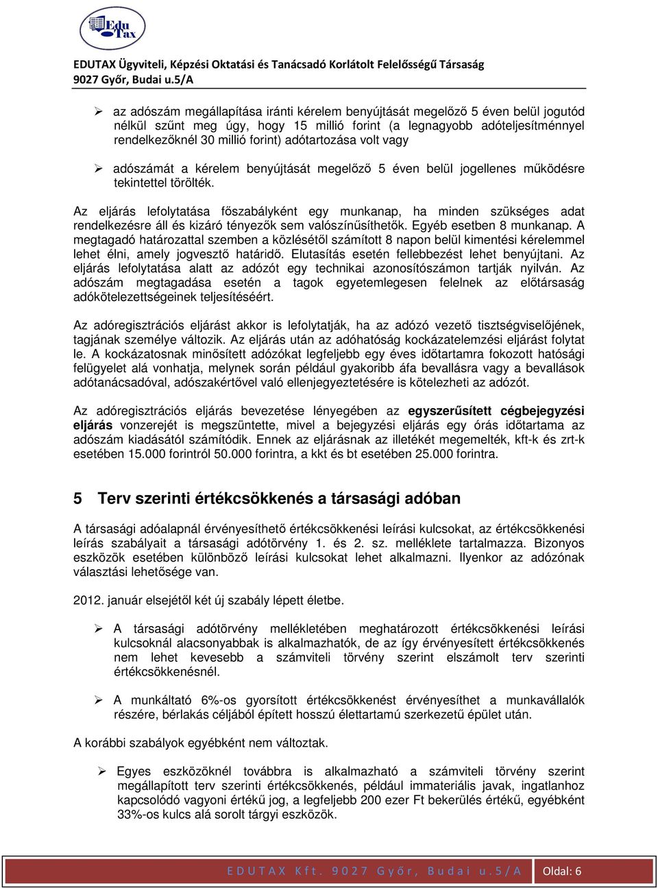 Az eljárás lefolytatása főszabályként egy munkanap, ha minden szükséges adat rendelkezésre áll és kizáró tényezők sem valószínűsíthetők. Egyéb esetben 8 munkanap.