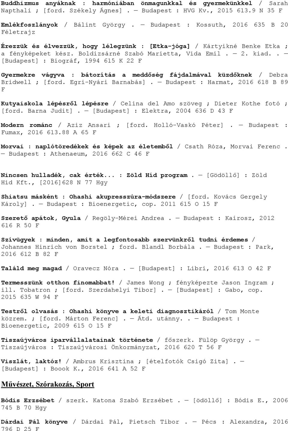 . [Budapest] : Biográf, 1994 615 K 22 F Gyermekre vágyva : bátorítás a meddőség fájdalmával küzdőknek / Debra Bridwell ; [ford. Egri-Nyári Barnabás].