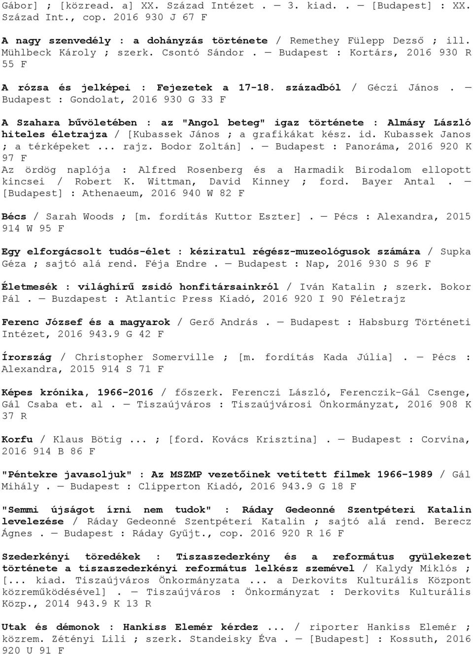 Budapest : Gondolat, 2016 930 G 33 F A Szahara bűvöletében : az "Angol beteg" igaz története : Almásy László hiteles életrajza / [Kubassek János ; a grafikákat kész. id. Kubassek Janos ; a térképeket.