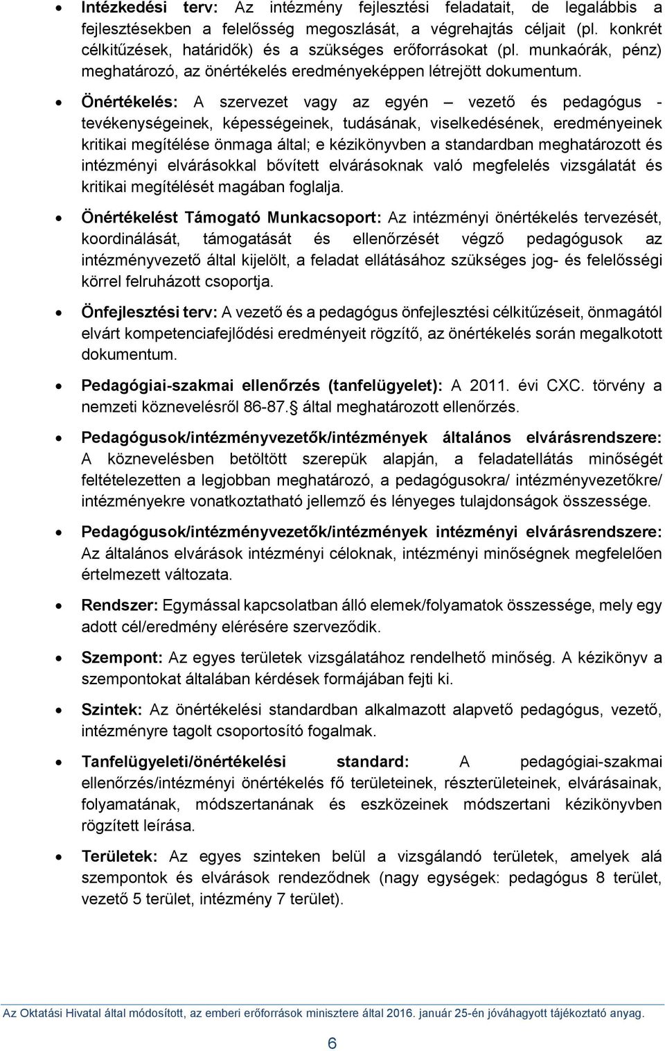 Önértékelés: A szervezet vagy az egyén vezető és pedagógus - tevékenységeinek, képességeinek, tudásának, viselkedésének, eredményeinek kritikai megítélése önmaga által; e kézikönyvben a standardban