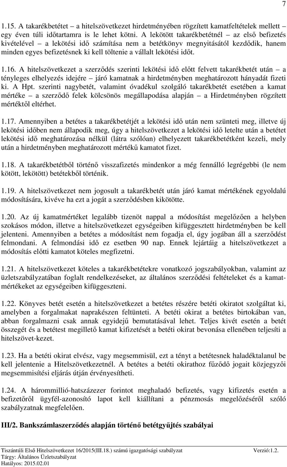 16. A hitelszövetkezet a szerződés szerinti lekötési idő előtt felvett takarékbetét után a tényleges elhelyezés idejére járó kamatnak a hirdetményben meghatározott hányadát fizeti ki. A Hpt.