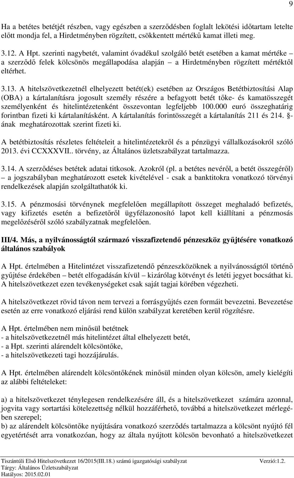 A hitelszövetkezetnél elhelyezett betét(ek) esetében az Országos Betétbiztosítási Alap (OBA) a kártalanításra jogosult személy részére a befagyott betét tőke- és kamatösszegét személyenként és