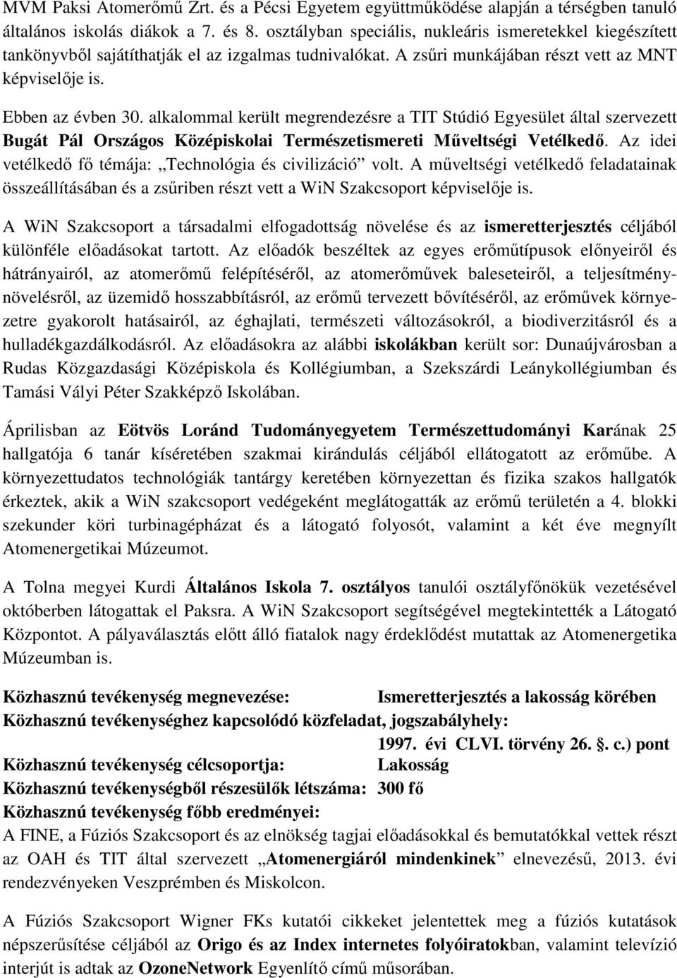 alkalommal került megrendezésre a TIT Stúdió Egyesület által szervezett Bugát Pál Országos Középiskolai Természetismereti Műveltségi Vetélkedő.