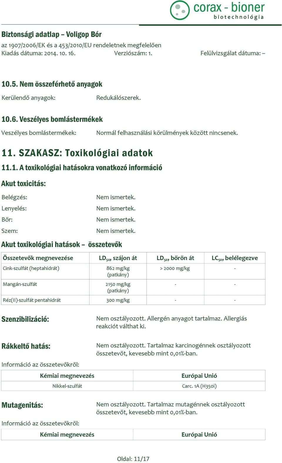 .1. A toxikológiai hatásokra vonatkozó információ Akut toxicitás: Belégzés: Lenyelés: Bőr: Szem: Akut toxikológiai hatások összetevők Összetevők megnevezése LD 50, szájon át LD 50, bőrön át LC 50,