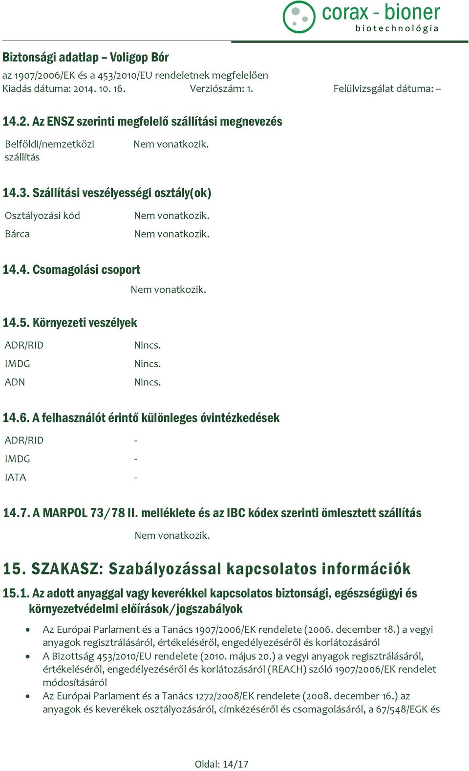 melléklete és az IBC kódex szerinti ömlesztett szállítás Nem vonatkozik. 15