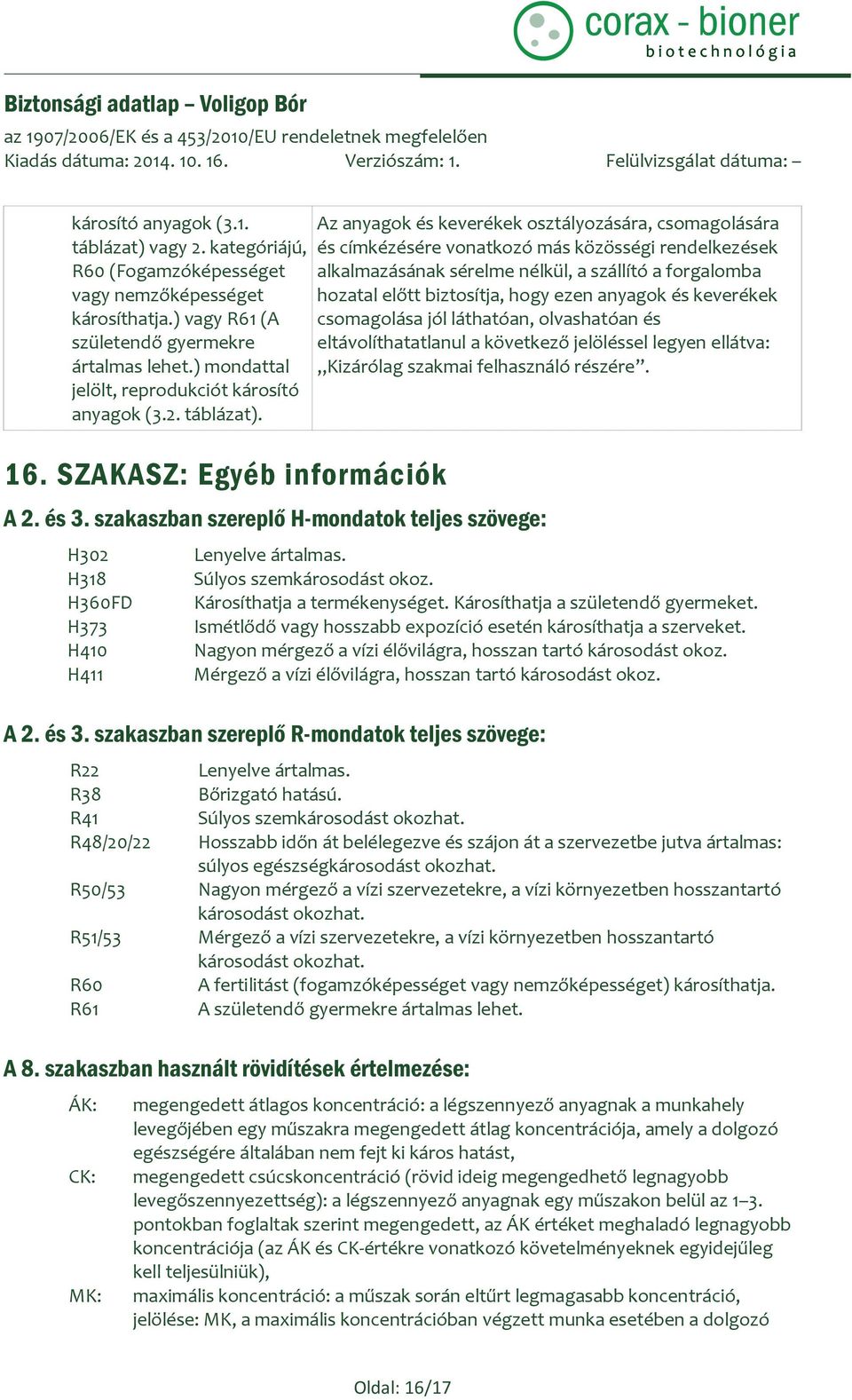szakaszban szereplő H-mondatok teljes szövege: H302 H318 H360FD H373 H410 H411 Az anyagok és keverékek osztályozására, csomagolására és címkézésére vonatkozó más közösségi rendelkezések
