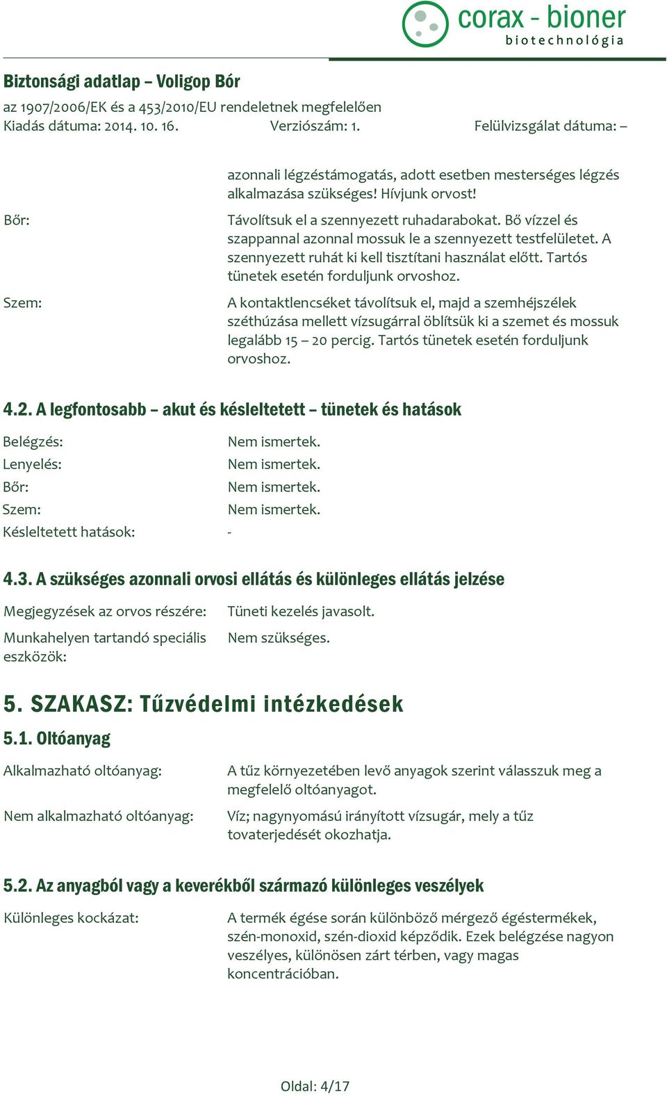 A kontaktlencséket távolítsuk el, majd a szemhéjszélek széthúzása mellett vízsugárral öblítsük ki a szemet és mossuk legalább 15 20
