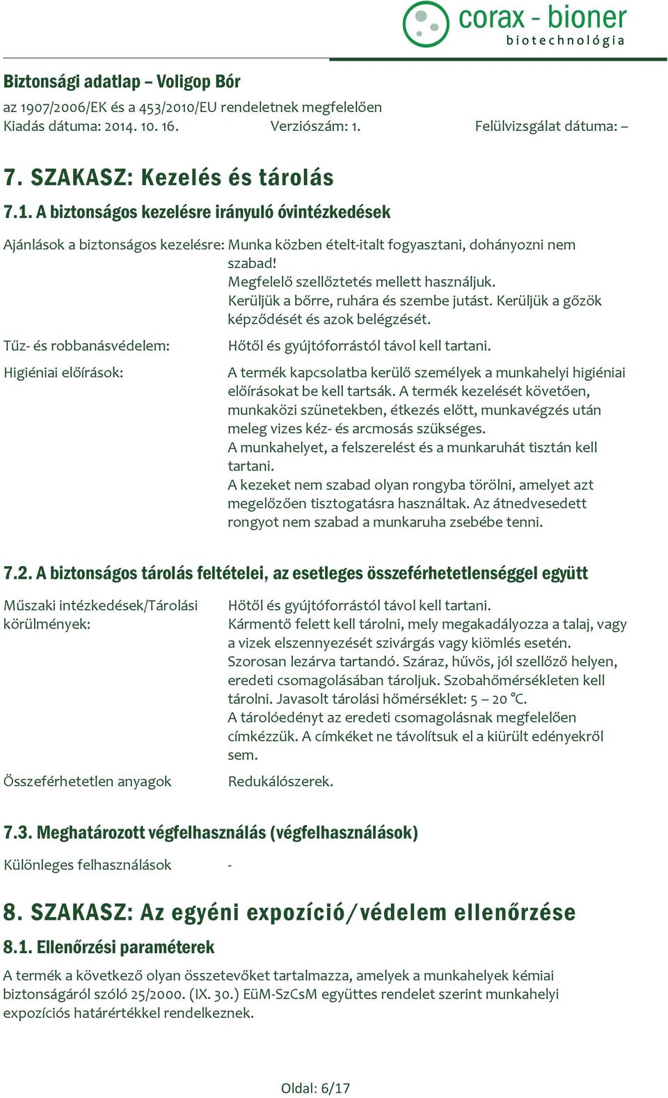 Tűz- és robbanásvédelem: Higiéniai előírások: Hőtől és gyújtóforrástól távol kell tartani. A termék kapcsolatba kerülő személyek a munkahelyi higiéniai előírásokat be kell tartsák.