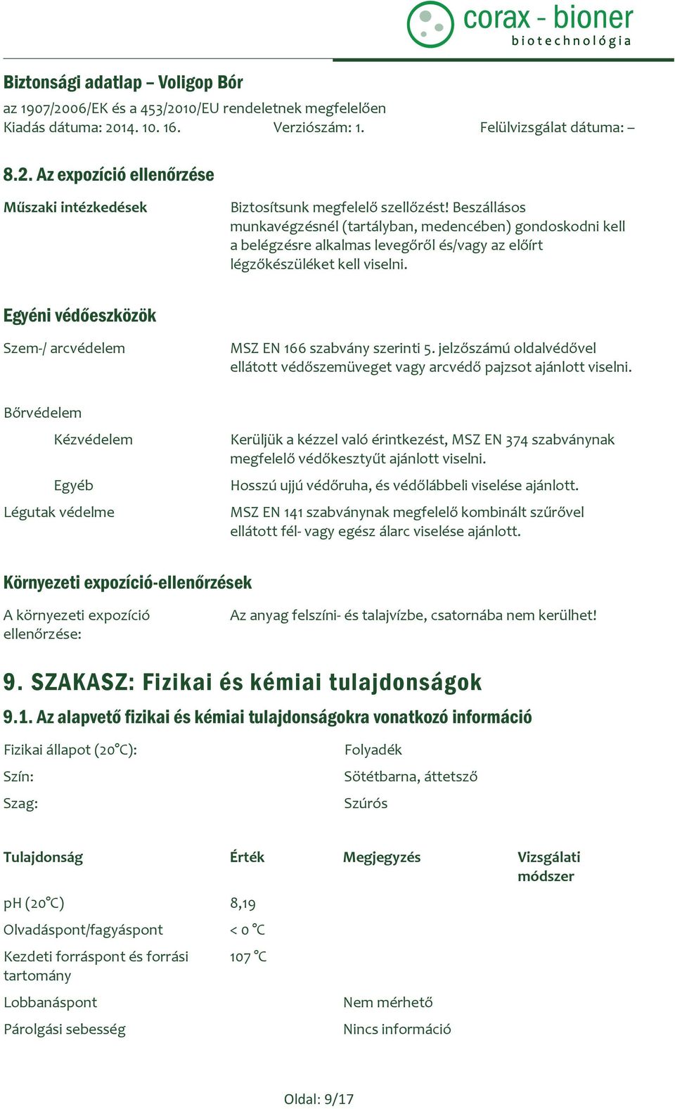 Egyéni védőeszközök Szem-/ arcvédelem MSZ EN 166 szabvány szerinti 5. jelzőszámú oldalvédővel ellátott védőszemüveget vagy arcvédő pajzsot ajánlott viselni.