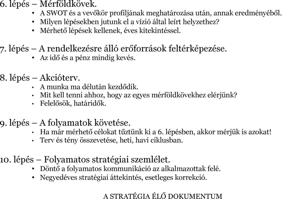 Mit kell tenni ahhoz, hogy az egyes mérföldkövekhez elérjünk? Felelősök, határidők. 9. lépés A folyamatok követése. Ha már mérhető célokat tűztünk ki a 6. lépésben, akkor mérjük is azokat!