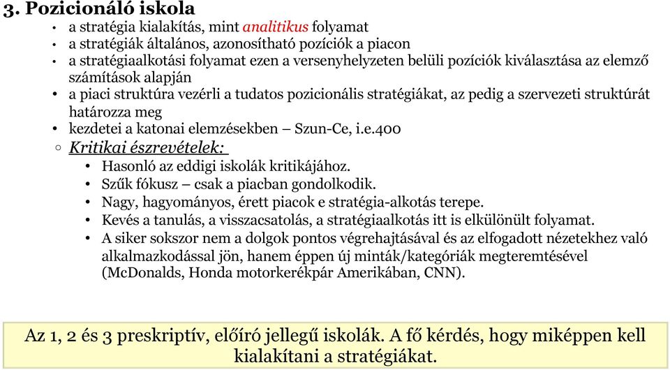 Szűk fókusz csak a piacban gondolkodik. Nagy, hagyományos, érett piacok e stratégia-alkotás terepe. Kevés a tanulás, a visszacsatolás, a stratégiaalkotás itt is elkülönült folyamat.