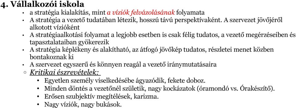 képlékeny és alakítható, az átfogó jövőkép tudatos, részletei menet közben bontakoznak ki A szervezet egyszerű és könnyen reagál a vezető iránymutatásaira Kritikai észrevételek:
