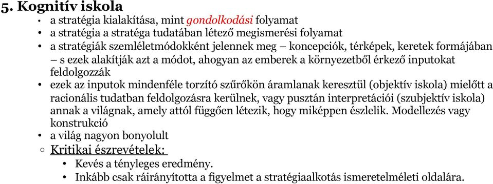 (objektív iskola) mielőtt a racionális tudatban feldolgozásra kerülnek, vagy pusztán interpretációi (szubjektív iskola) annak a világnak, amely attól függően létezik, hogy miképpen