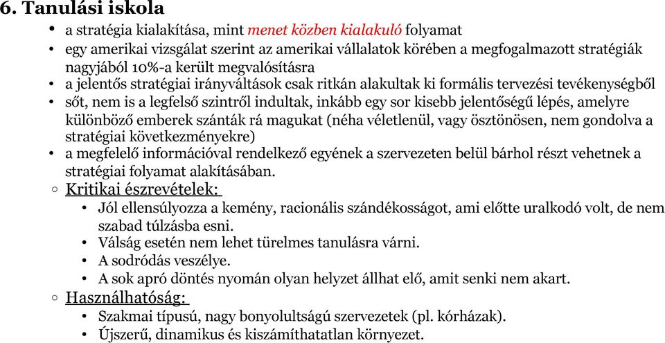 amelyre különböző emberek szánták rá magukat (néha véletlenül, vagy ösztönösen, nem gondolva a stratégiai következményekre) a megfelelő információval rendelkező egyének a szervezeten belül bárhol