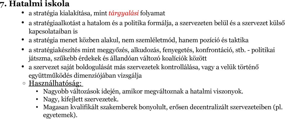 - politikai játszma, szűkebb érdekek és állandóan változó koalíciók között a szervezet saját boldogulását más szervezetek kontrollálása, vagy a velük történő együttműködés