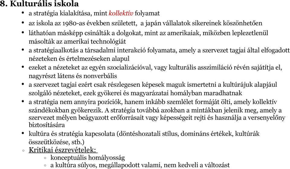 alapul ezeket a nézeteket az egyén szocializációval, vagy kulturális asszimiláció révén sajátítja el, nagyrészt látens és nonverbális a szervezet tagjai ezért csak részlegesen képesek maguk
