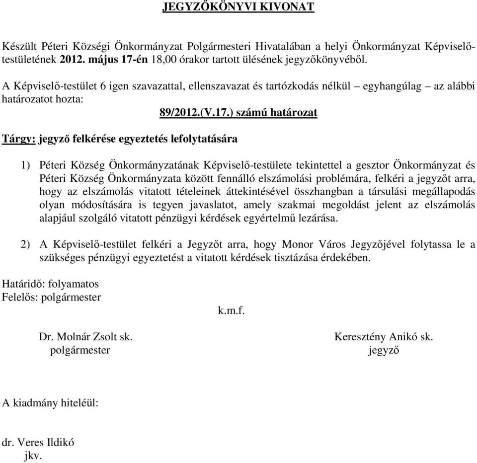 ) számú határozat Tárgy: felkérése egyeztetés lefolytatására 1) Péteri Község Önkormányzatának Képviselő-testülete tekintettel a gesztor Önkormányzat és Péteri Község Önkormányzata