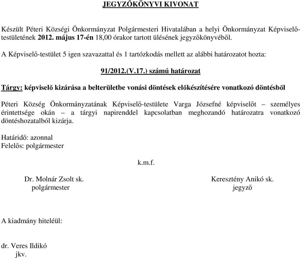 ) számú határozat Tárgy: képviselő kizárása a belterületbe vonási döntések előkészítésére vonatkozó döntésből