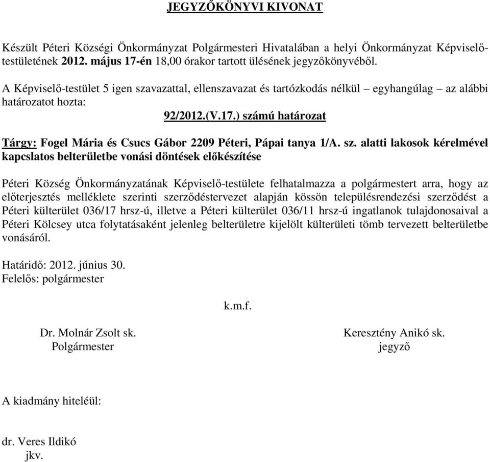 szerinti szerződéstervezet alapján kössön településrendezési szerződést a Péteri külterület 036/17 hrsz-ú, illetve a Péteri külterület 036/11 hrsz-ú ingatlanok tulajdonosaival a Péteri Kölcsey