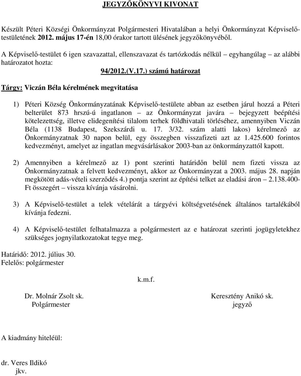 ) számú határozat Tárgy: Viczán Béla kérelmének megvitatása 1) Péteri Község Önkormányzatának Képviselő-testülete abban az esetben járul hozzá a Péteri belterület 873 hrszú-ú ingatlanon az
