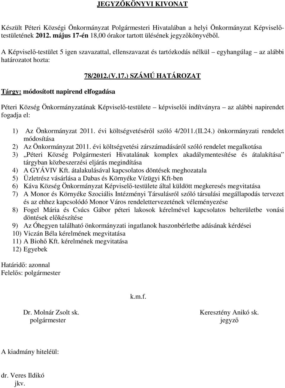 ) SZÁMÚ HATÁROZAT Péteri Község Önkormányzatának Képviselő-testülete képviselői indítványra az alábbi napirendet fogadja el: 1) Az Önkormányzat 2011. évi költségvetéséről szóló 4/2011.(II.24.